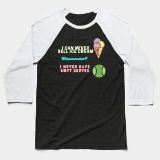 I can never sell ice cream because I never have soft serves! Baseball T-Shirt